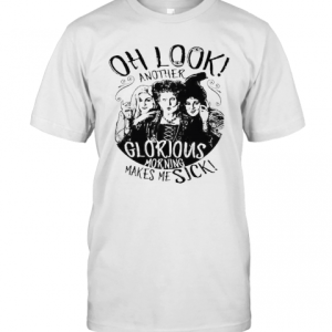 Hocus Pocus Oh Look Another Glorious Morning Makes Me Sick T-Shirt