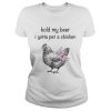 Hold my beer I gotta pet a chicken shirt