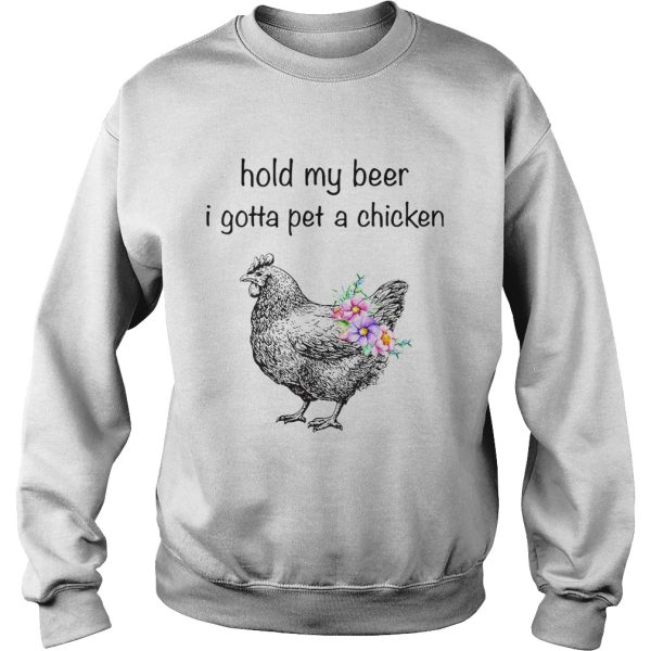 Hold my beer I gotta pet a chicken shirt