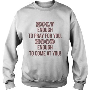 Holy enough to pray for you Hood enough to come at you shirt 2 Holy enough to pray for you Hood enough to come at you shirt 3