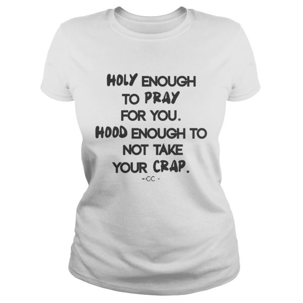 Holy enough to pray for you hood enough to not take your crap shirt