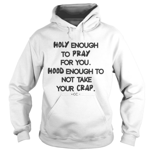 Holy enough to pray for you hood enough to not take your crap shirt