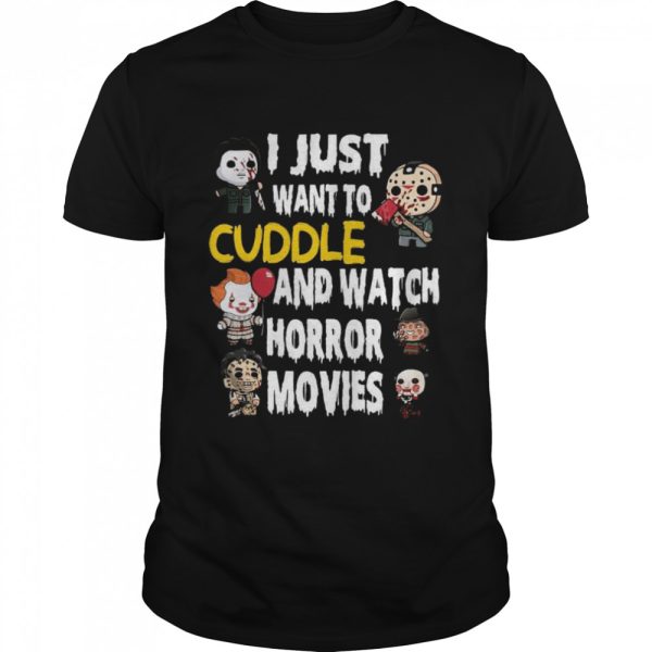 Horror Movie Character I just want to cuddle and watch horror movie halloween shirt