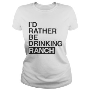 I'd Rather Be Drinking Ranch Shirt 1