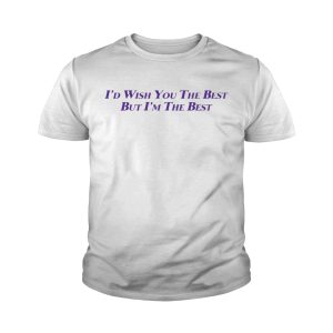 I'd Wish You The Best But I'm The Best shirt 4