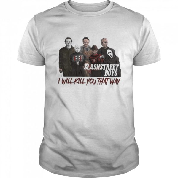 I’ll Kill You That Way Horror Movie Halloween Shirt