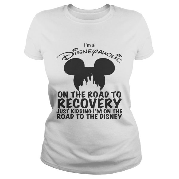 I’m Disneyaholic on the road to recovery just kidding shirt