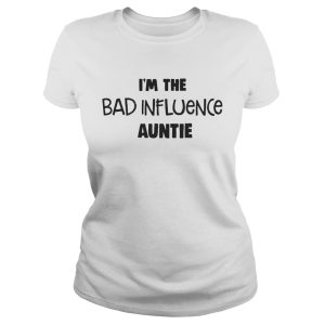 I'm The Bad Influence Auntie Shirt 1