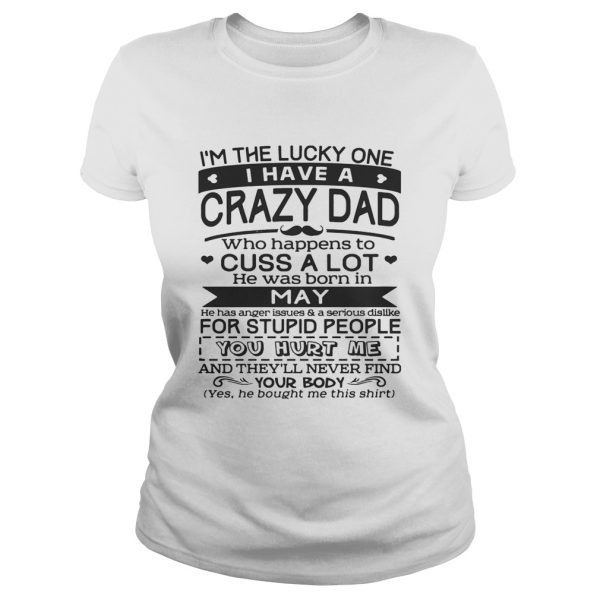 I’m The Lucky One I Have A Crazy Dad May Birthday Gift Shirt