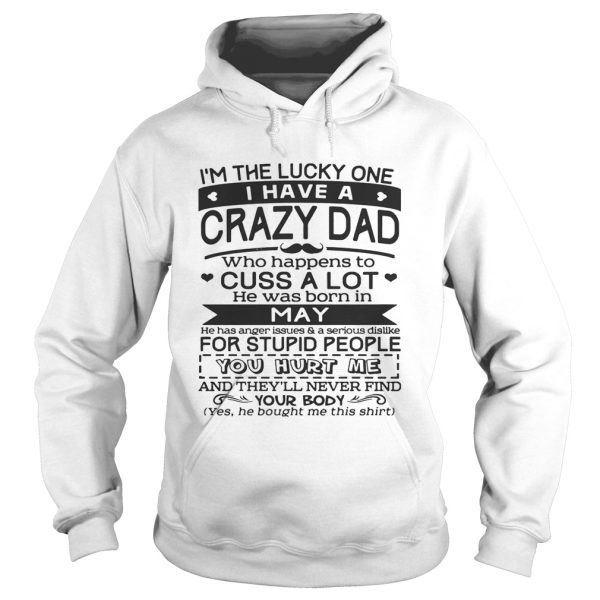 I’m The Lucky One I Have A Crazy Dad May Birthday Gift Shirt