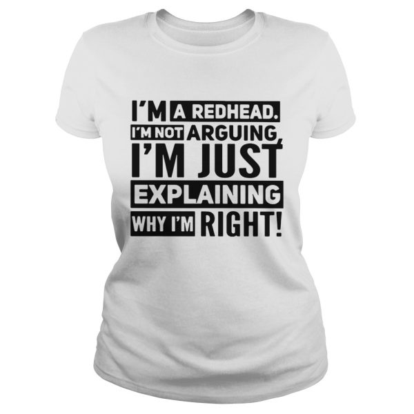 I’m a redhead I’m not arguing I’m just explaining why I am right shirt