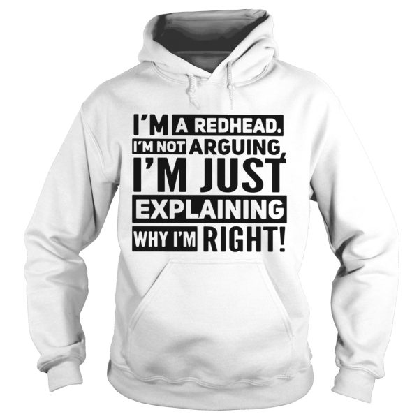 I’m a redhead I’m not arguing I’m just explaining why I am right shirt