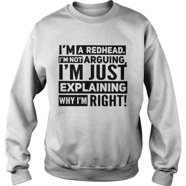 I’m a redhead I’m not arguing I’m just explaining why I am right shirt