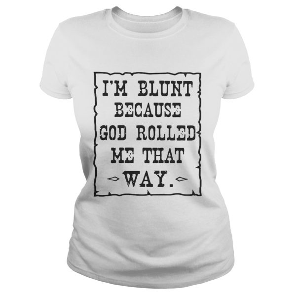 I’m blunt because God rolled me that way shirt