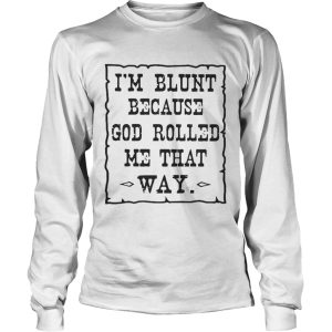 I'm blunt because God rolled me that way shirt 3