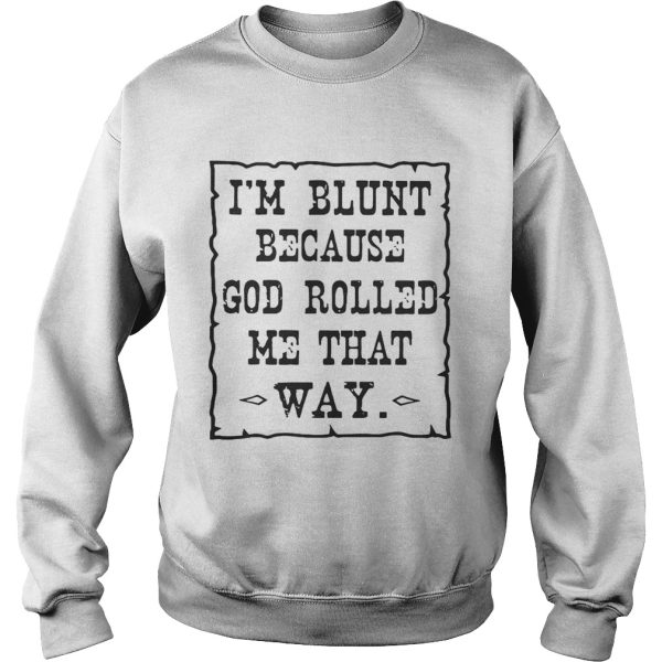 I’m blunt because God rolled me that way shirt