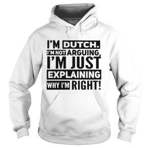 I'm dutch I'm not arguing I'm just explaining why I am right shirt 2
