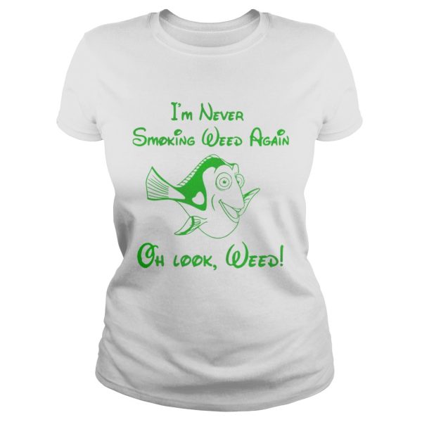 I’m never smoking weed again oh look weed shirt