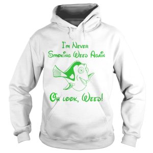 I'm never smoking weed again oh look weed shirt 2