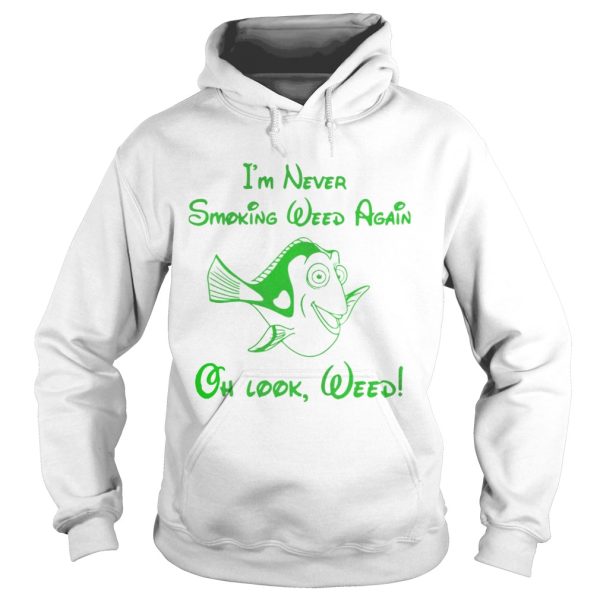 I’m never smoking weed again oh look weed shirt