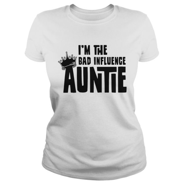 I’m the bad influence auntie shirts