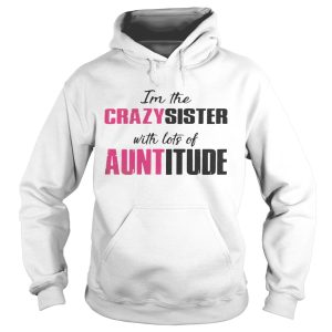 I'm the crazy sister with lots of auntitude shirt 2