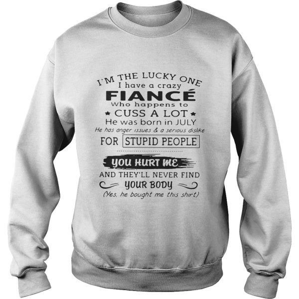 I’m the lucky one I have a crazy Fiance who happens to cuss a lot July shirt