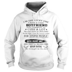 I’m the lucky one I have a crazy boyfriend who happens to cuss a lot shirt 1 I'm the lucky one I have a crazy boyfriend who happens to cuss a lot shirt 2