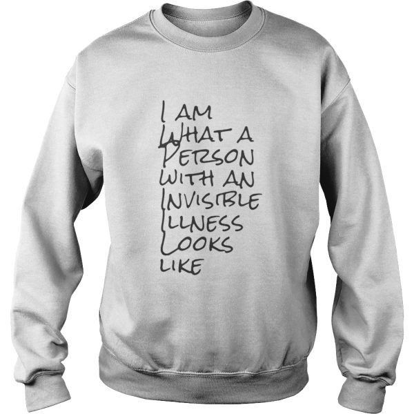 I Am What A Person With An Invisible Illness Looks Like Shirt