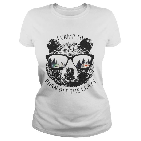 I Camp To Burn Off The Crazy Camping Bear With Glasses Shirt