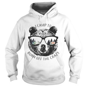 I Camp To Burn Off The Crazy Camping Bear With Glasses Shirt 2