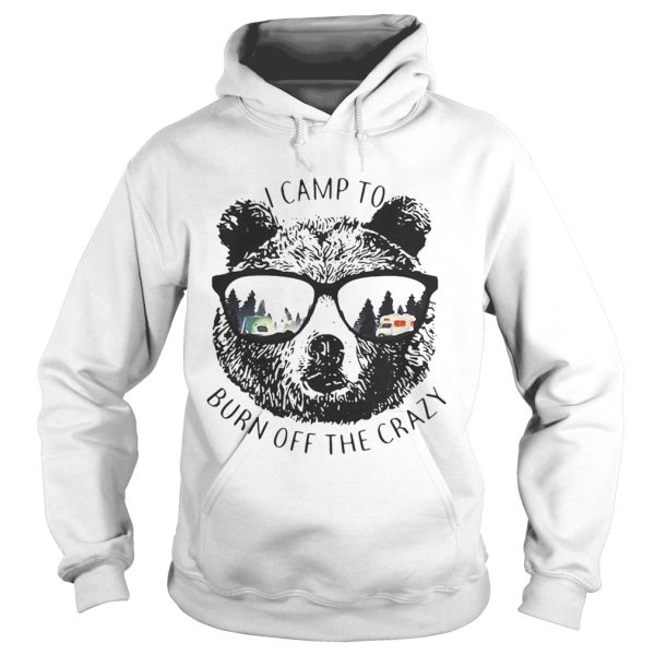 I Camp To Burn Off The Crazy Camping Bear With Glasses Shirt