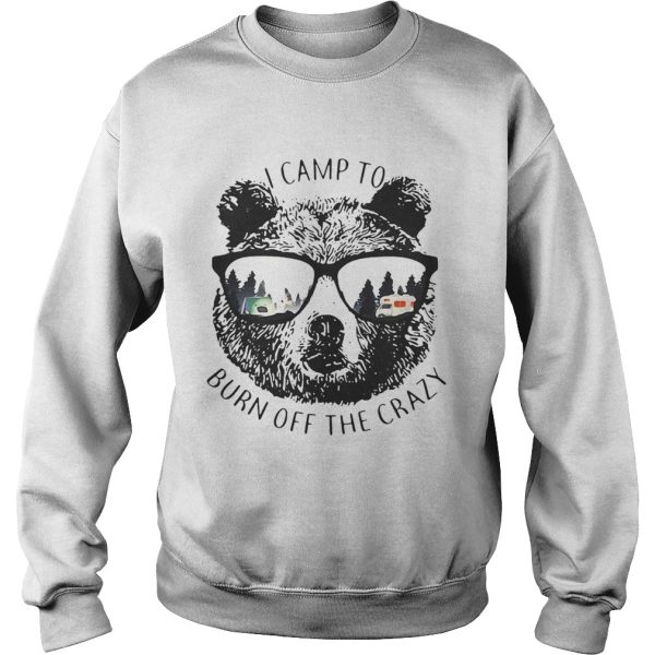 I Camp To Burn Off The Crazy Camping Bear With Glasses Shirt