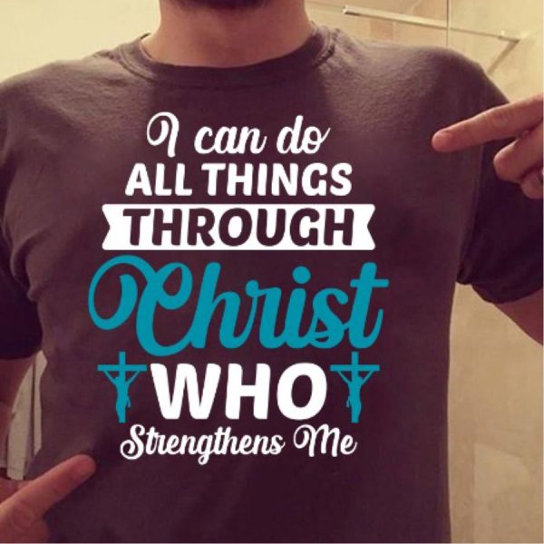 I Can Do All Things Through Christ Who Strengthens Me Shirt