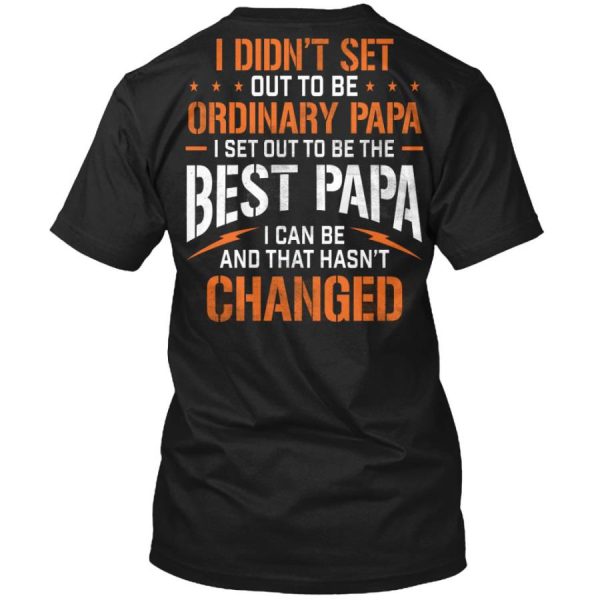 I Didnt Set Out To Be Ordinary Papa I Set Out To Be The Best Papa I Can Be And That Hasnt Changed Shirt