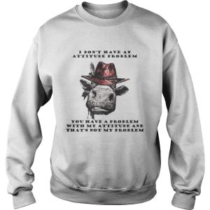 I Don't Have An Attitude Problem You Have A Problem With My Attitude Cowboy Cow Version shirt 3