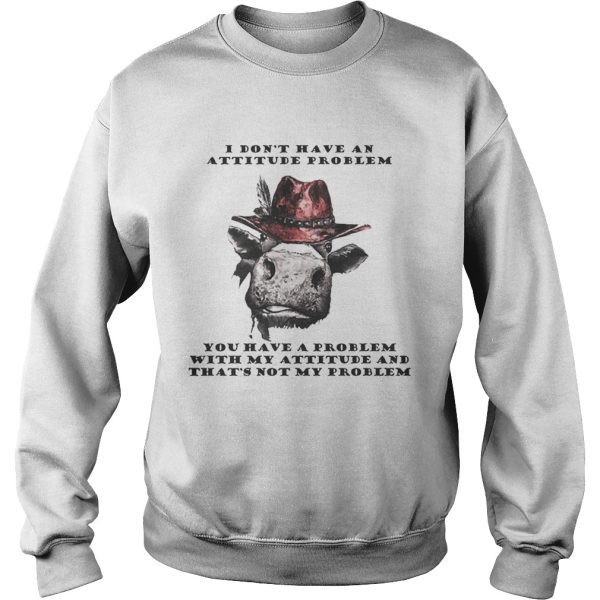 I Don’t Have An Attitude Problem You Have A Problem With My Attitude Cowboy Cow Version shirt