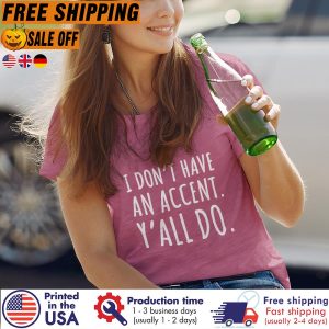 I Don’t Have An Accent Yall Do Shirt