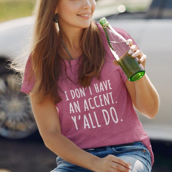 I Don’t Have An Accent Y’all Do Shirt