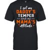 I Got My Daddy’s Temper And My Mamas Attitude Shirt