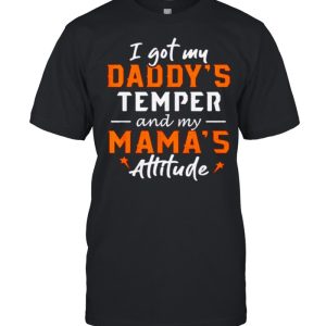 I Got My Daddy’s Temper And My Mamas Attitude Shirt