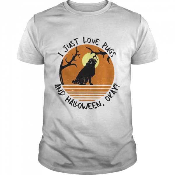 I Just Love Pugs And Halloween Okay T-shirt