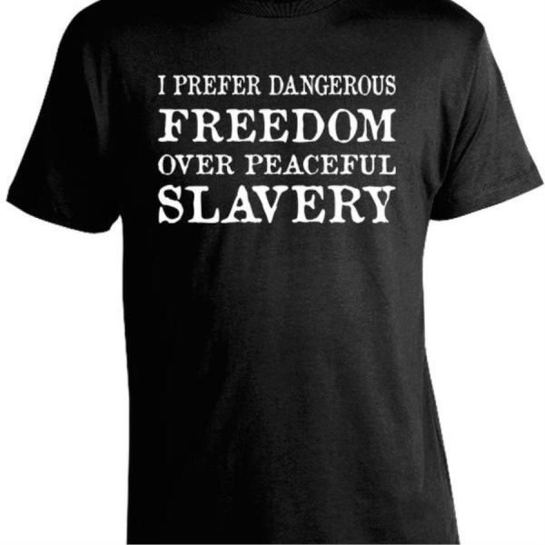 I Prefer Dangerous Freedom Over Peaceful Slavery Shirt