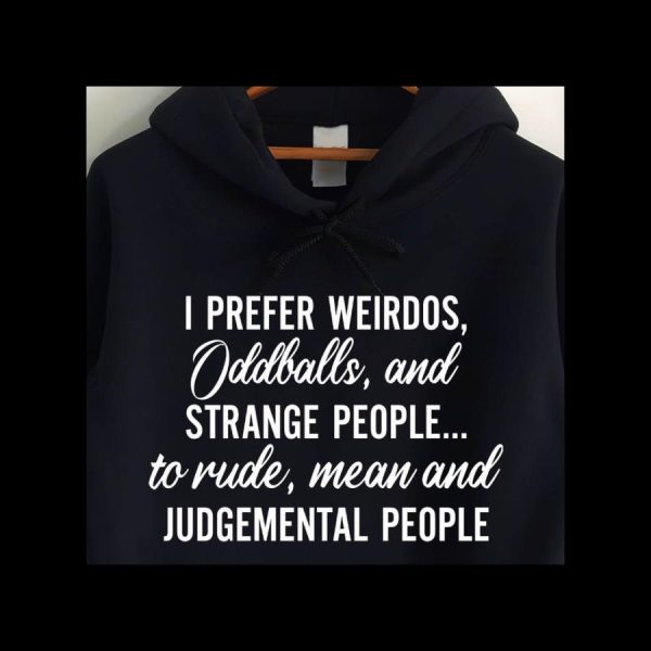 I Prefer Weirdos Oddballs And Strange People To Rude Mean And Judgemental People Shirt