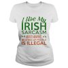 I Use My Irish Sarcasm Because Beating Up People Is Illegal Shirt