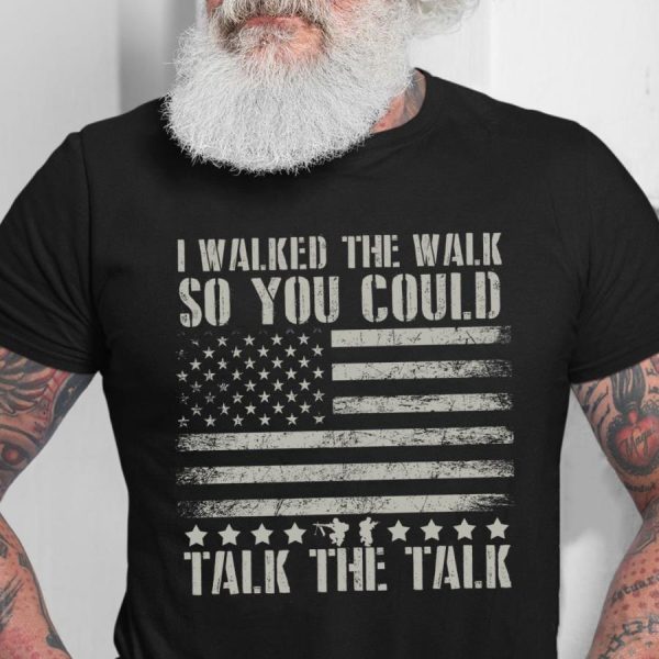 I Walked The Walk So You Could Talk The Talk American Flag Shirt