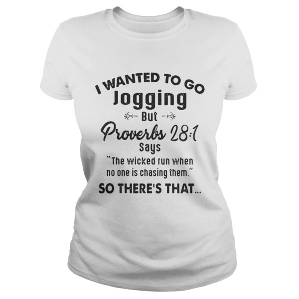 I Wanted To Go Jogging But Proverbs 28 1 Says The Wicked Run Shirt