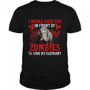 I Would Push You In Front Of Zombies To Save My Elephant Halloween T-shirt