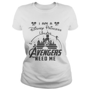 I am a Disney Princess unless Avengers need me shirt 1