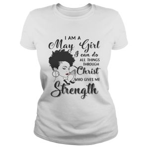 I am a May girl I can do all thing through christ who gives me strength shirt 1